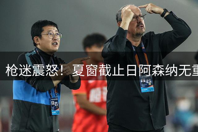 枪迷震怒！夏窗截止日阿森纳无重磅引援 克伦克却在收购球队